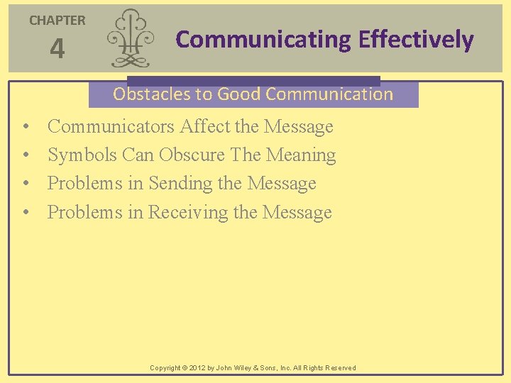 CHAPTER 4 Communicating Effectively Obstacles to Good Communication • • Communicators Affect the Message CHAPTER 4 Communicating Effectively Obstacles to Good Communication • • Communicators Affect the Message