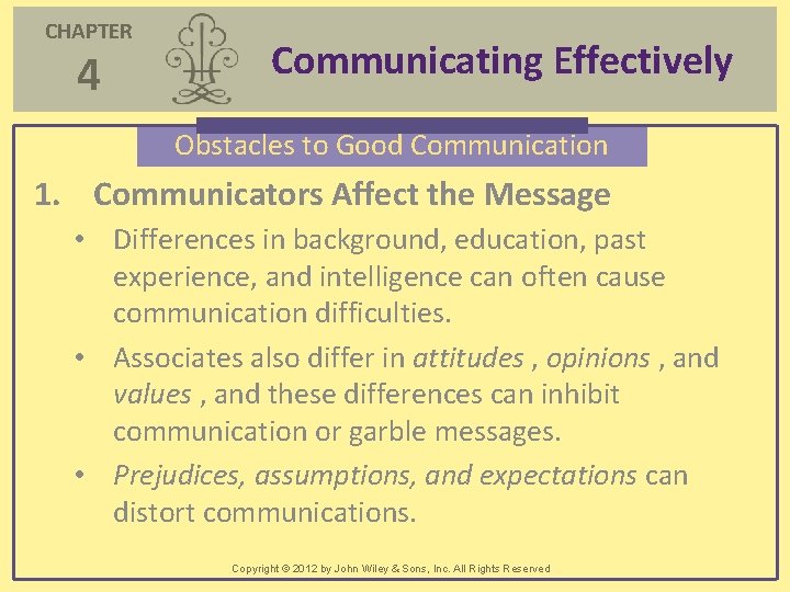 CHAPTER 4 Communicating Effectively Obstacles to Good Communication 1. Communicators Affect the Message • CHAPTER 4 Communicating Effectively Obstacles to Good Communication 1. Communicators Affect the Message •