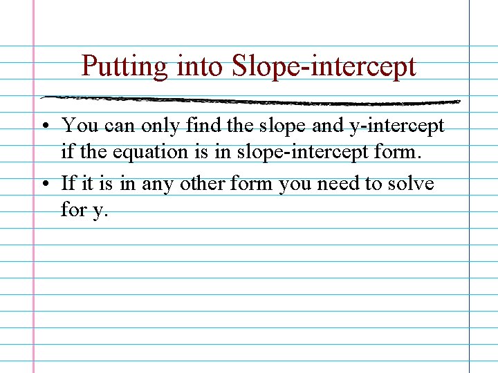 Putting into Slope-intercept • You can only find the slope and y-intercept if the