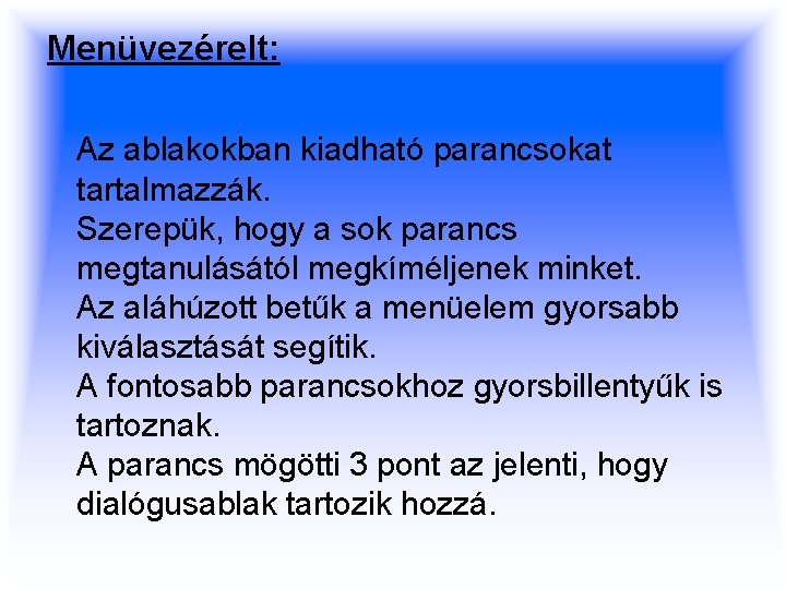 Menüvezérelt: Az ablakokban kiadható parancsokat tartalmazzák. Szerepük, hogy a sok parancs megtanulásától megkíméljenek minket.