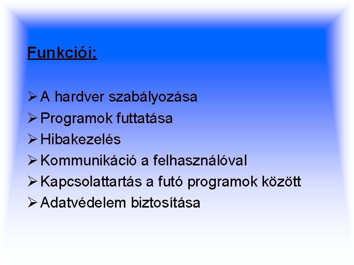 Funkciói: Ø A hardver szabályozása Ø Programok futtatása Ø Hibakezelés Ø Kommunikáció a felhasználóval