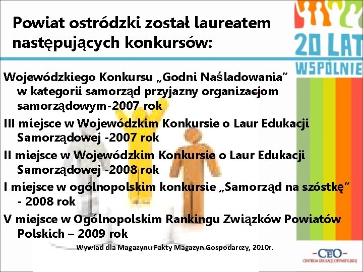 Powiat ostródzki został laureatem następujących konkursów: Wojewódzkiego Konkursu „Godni Naśladowania” w kategorii samorząd przyjazny