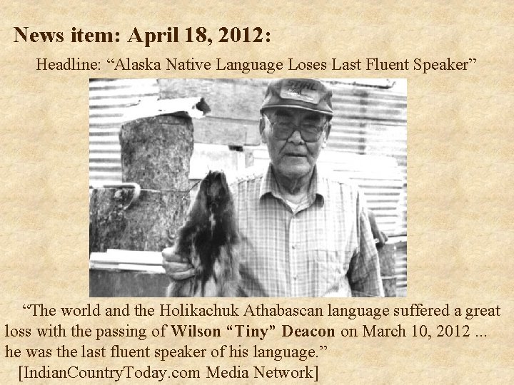 News item: April 18, 2012: Headline: “Alaska Native Language Loses Last Fluent Speaker” “The