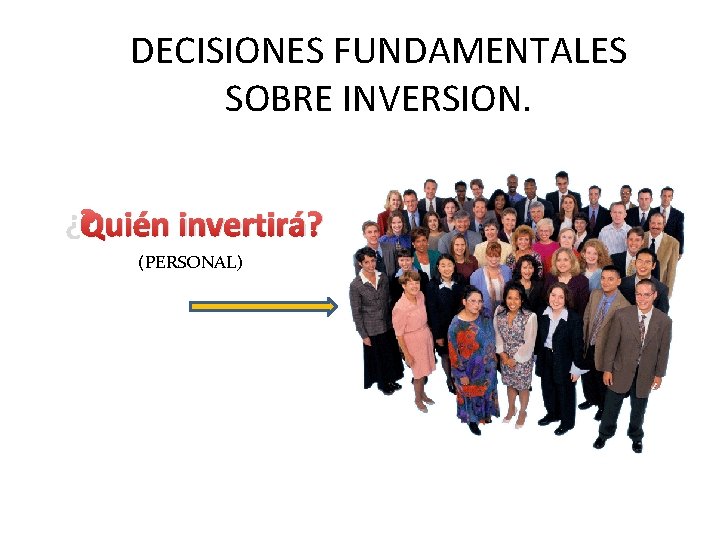 DECISIONES FUNDAMENTALES SOBRE INVERSION. ¿Quién invertirá? (PERSONAL) 