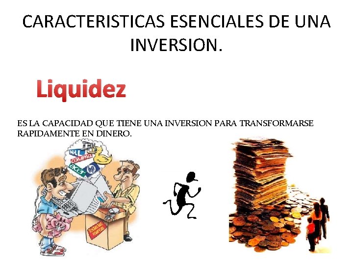 CARACTERISTICAS ESENCIALES DE UNA INVERSION. Liquidez ES LA CAPACIDAD QUE TIENE UNA INVERSION PARA