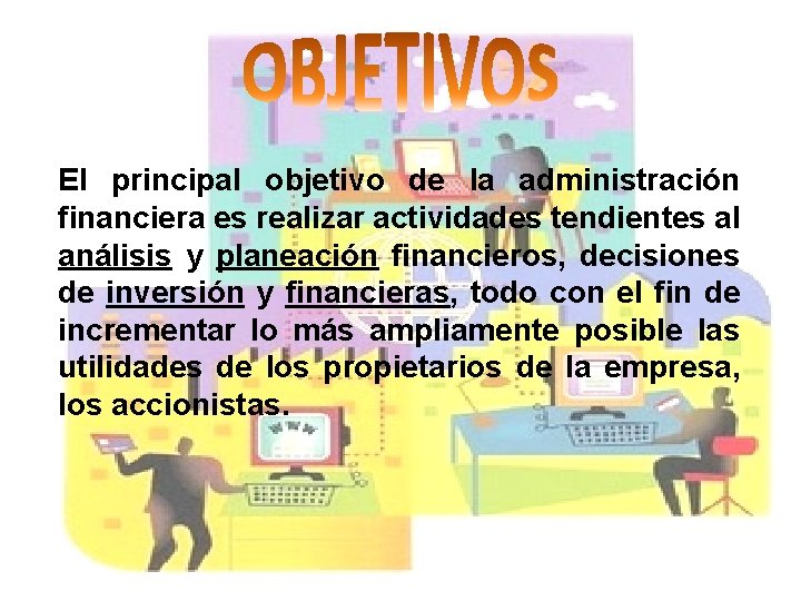 El principal objetivo de la administración financiera es realizar actividades tendientes al análisis y