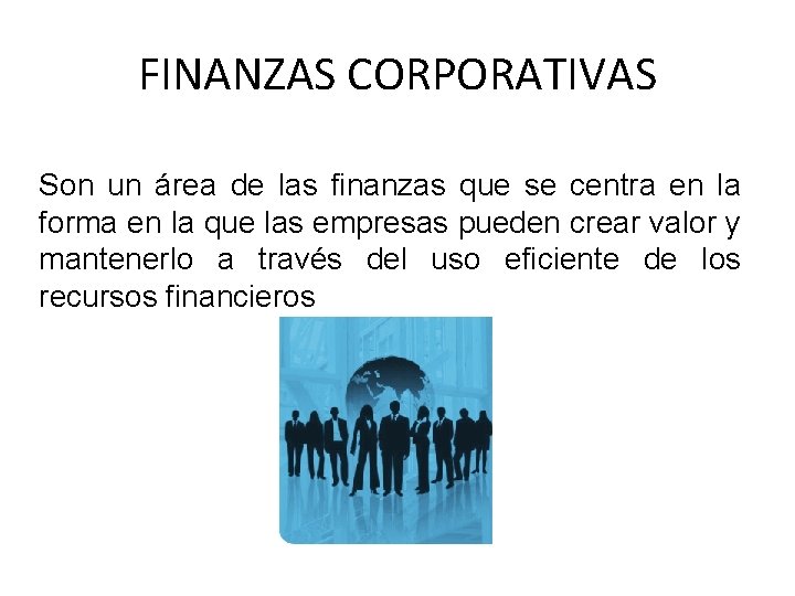 FINANZAS CORPORATIVAS Son un área de las finanzas que se centra en la forma