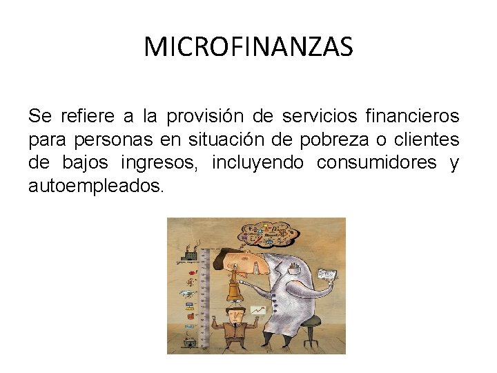 MICROFINANZAS Se refiere a la provisión de servicios financieros para personas en situación de