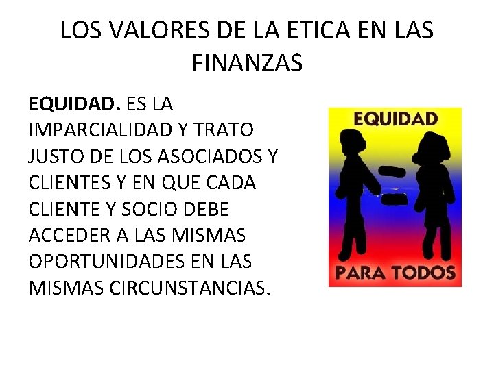 LOS VALORES DE LA ETICA EN LAS FINANZAS EQUIDAD. ES LA IMPARCIALIDAD Y TRATO