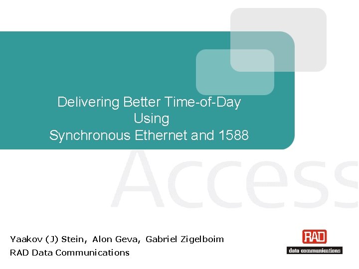 Delivering Better Time-of-Day Using Synchronous Ethernet and 1588 Yaakov (J) Stein, Alon Geva, Gabriel