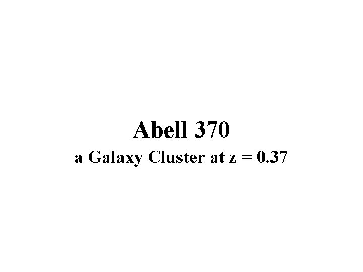 Abell 370 a Galaxy Cluster at z = 0. 37 