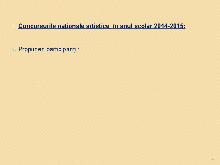 Ø Concursurile naţionale artistice în anul şcolar 2014 -2015: Propuneri participanți : 21 