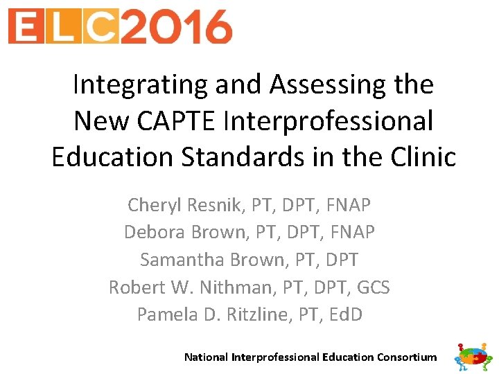 Integrating and Assessing the New CAPTE Interprofessional Education Standards in the Clinic Cheryl Resnik,