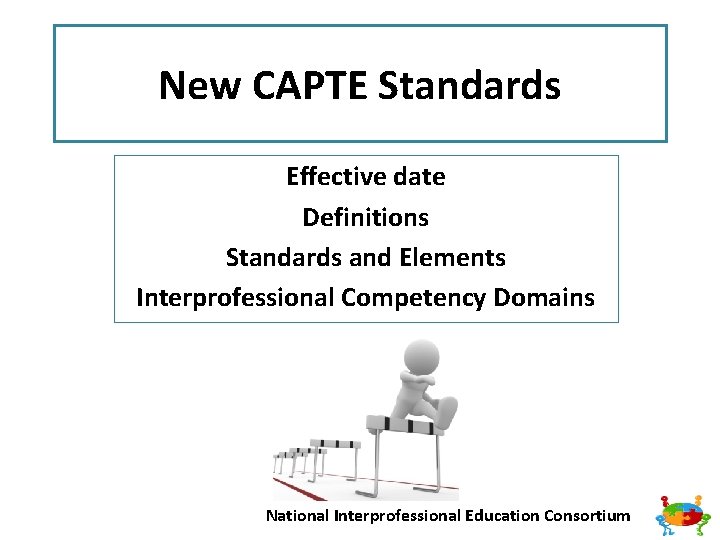 New CAPTE Standards Effective date Definitions Standards and Elements Interprofessional Competency Domains National Interprofessional