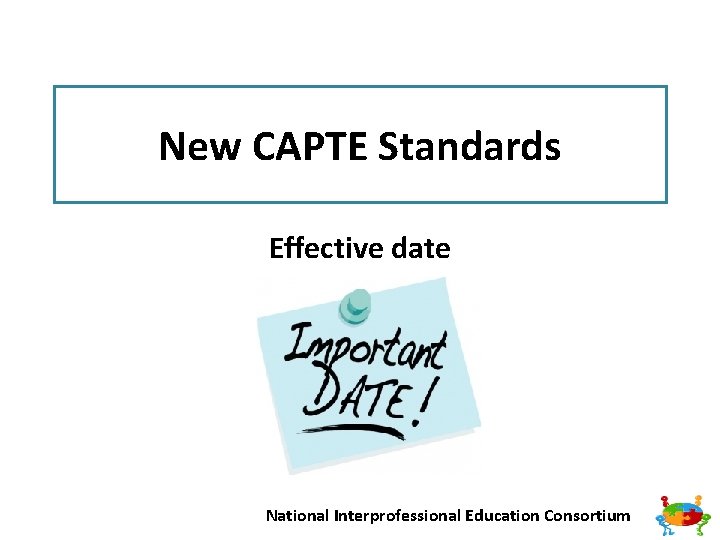New CAPTE Standards Effective date National Interprofessional Education Consortium 