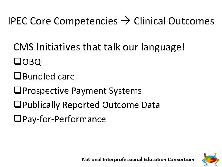 IPEC Core Competencies Clinical Outcomes CMS Initiatives that talk our language! q. OBQI q.