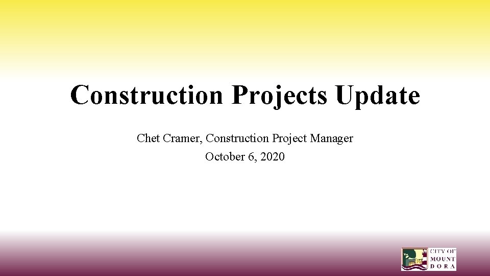 Construction Projects Update Chet Cramer, Construction Project Manager October 6, 2020 