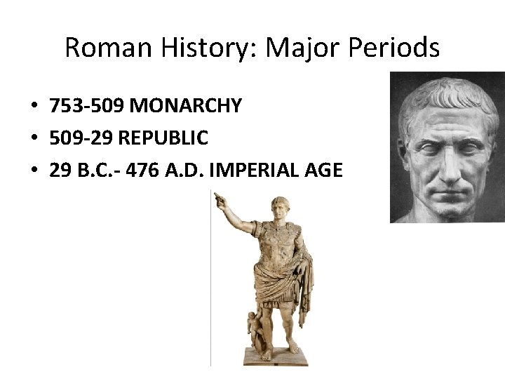 Roman History: Major Periods • 753 -509 MONARCHY • 509 -29 REPUBLIC • 29