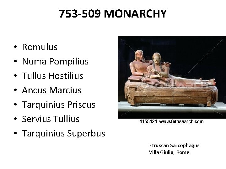 753 -509 MONARCHY • • Romulus Numa Pompilius Tullus Hostilius Ancus Marcius Tarquinius Priscus