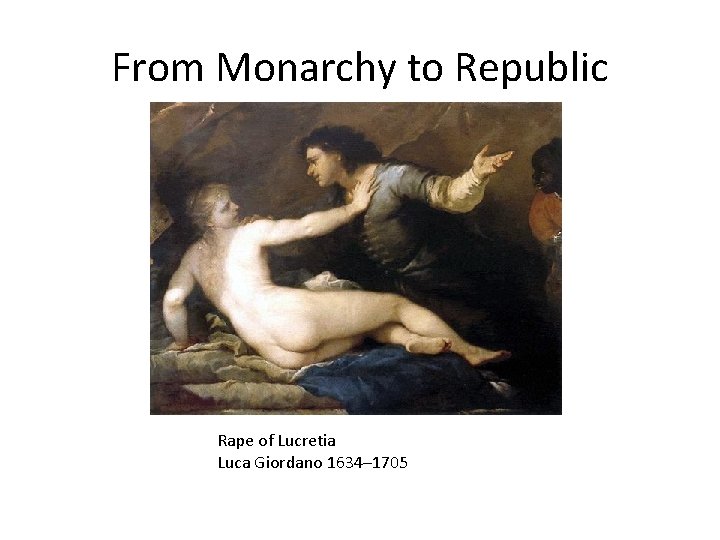 From Monarchy to Republic Rape of Lucretia Luca Giordano 1634– 1705 