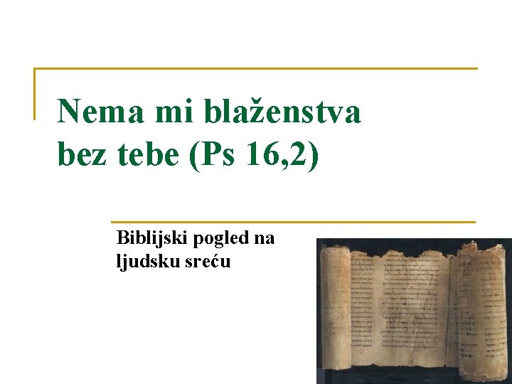 Nema mi blaženstva bez tebe (Ps 16, 2) Biblijski pogled na ljudsku sreću 