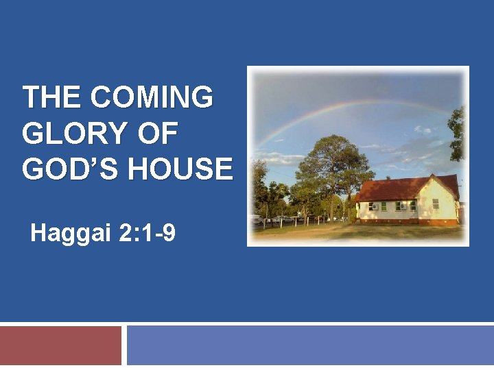 THE COMING GLORY OF GOD’S HOUSE Haggai 2: 1 -9 
