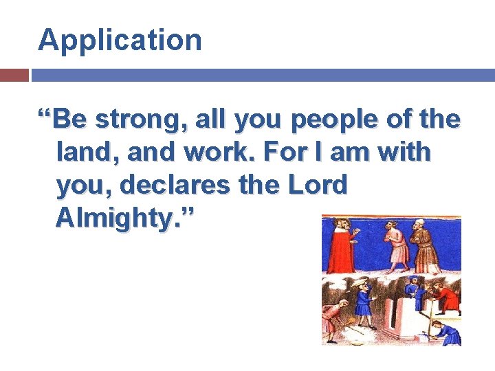 Application “Be strong, all you people of the land, and work. For I am