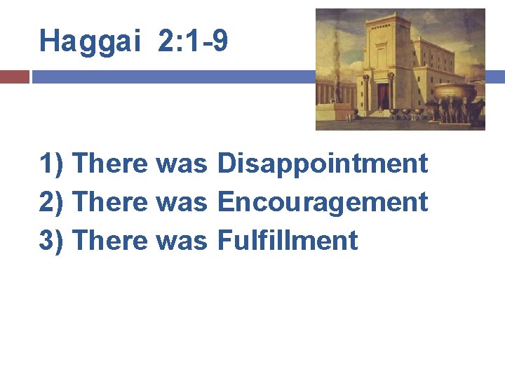 Haggai 2: 1 -9 1) There was Disappointment 2) There was Encouragement 3) There