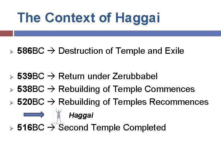 The Context of Haggai Ø Ø 586 BC Destruction of Temple and Exile 539