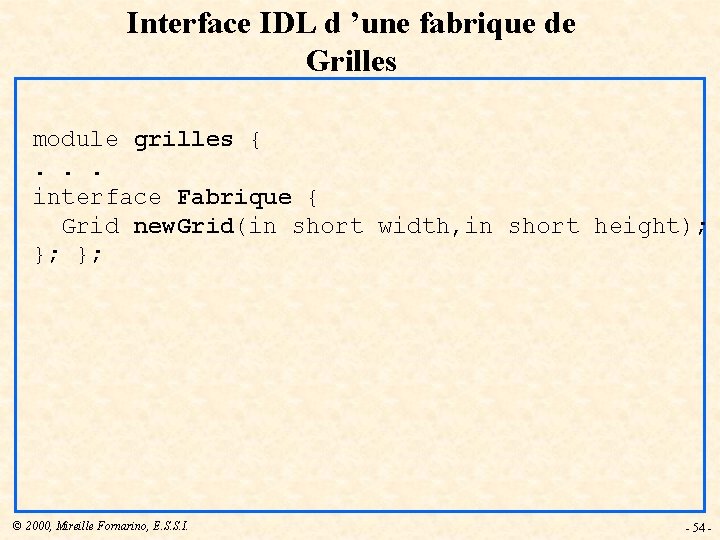 Interface IDL d ’une fabrique de Grilles module grilles {. . . interface Fabrique