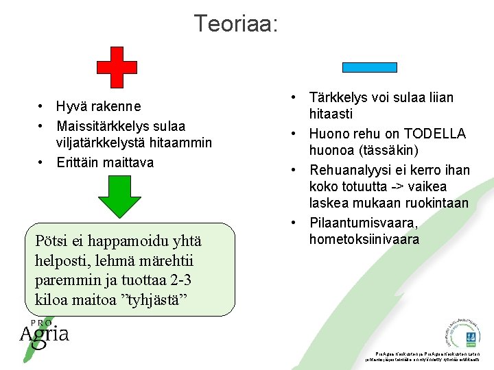 Teoriaa: • Hyvä rakenne • Maissitärkkelys sulaa viljatärkkelystä hitaammin • Erittäin maittava Pötsi ei Teoriaa: • Hyvä rakenne • Maissitärkkelys sulaa viljatärkkelystä hitaammin • Erittäin maittava Pötsi ei