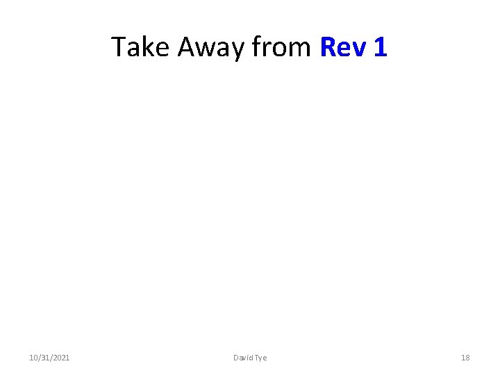 Take Away from Rev 1 10/31/2021 David Tye 18 
