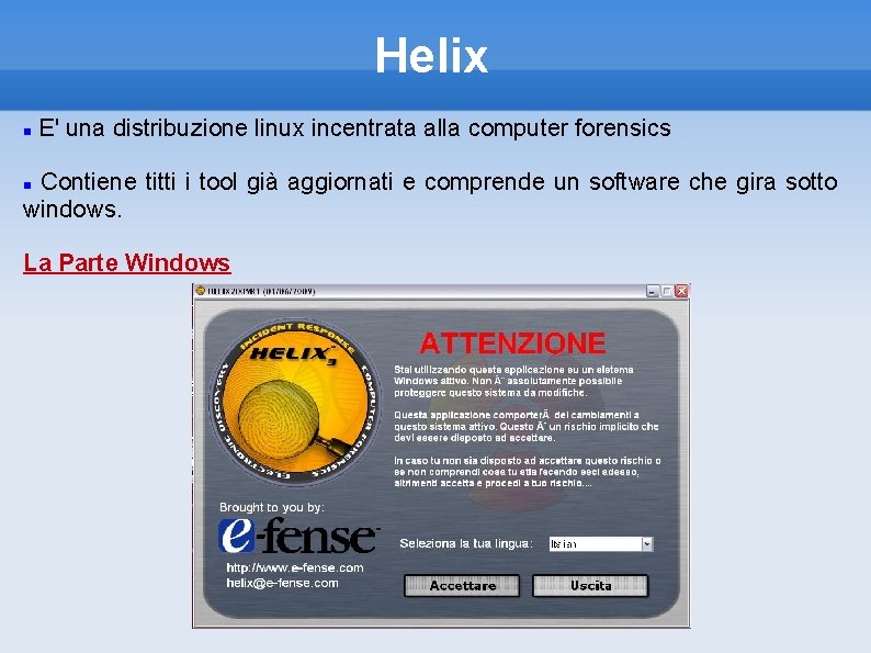 Helix E' una distribuzione linux incentrata alla computer forensics Contiene titti i tool già