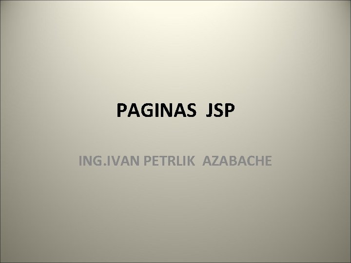 PAGINAS JSP ING. IVAN PETRLIK AZABACHE 