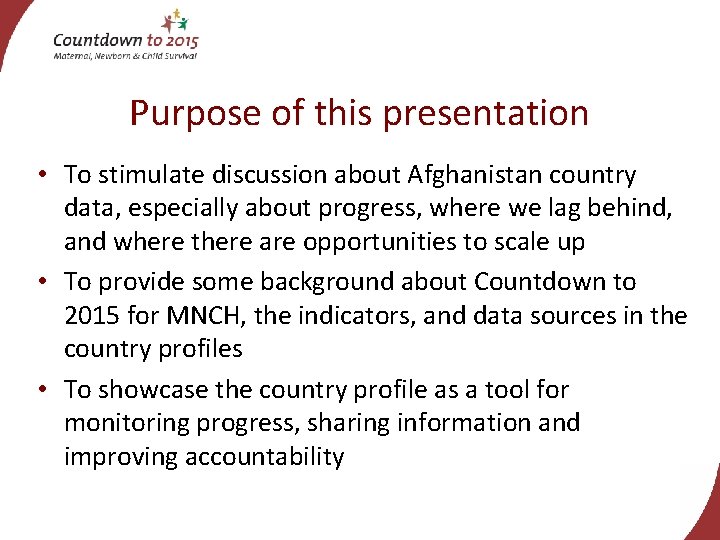 Purpose of this presentation • To stimulate discussion about Afghanistan country data, especially about