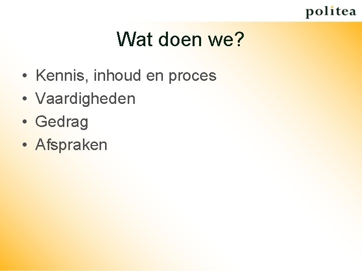 Wat doen we? • • Kennis, inhoud en proces Vaardigheden Gedrag Afspraken 