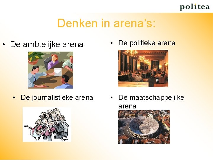 Denken in arena’s: • De ambtelijke arena • De journalistieke arena • De politieke