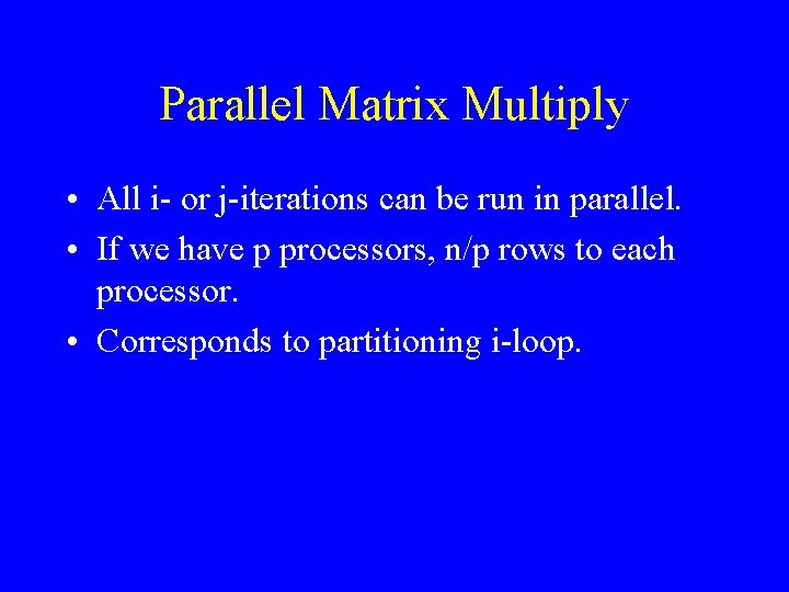 Parallel Matrix Multiply • All i- or j-iterations can be run in parallel. •