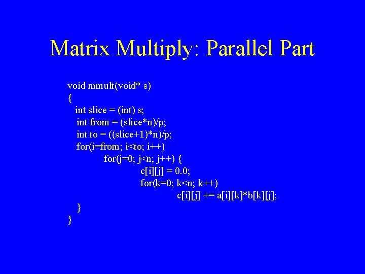 Matrix Multiply: Parallel Part void mmult(void* s) { int slice = (int) s; int