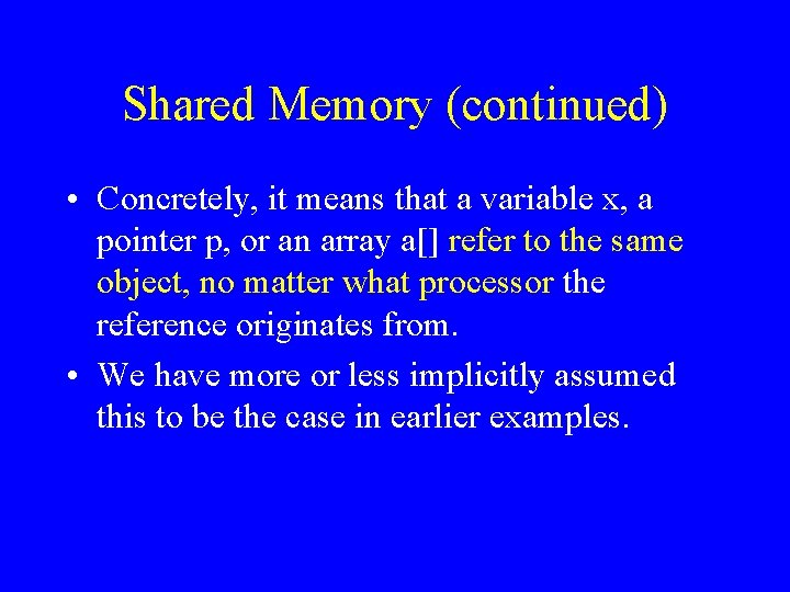Shared Memory (continued) • Concretely, it means that a variable x, a pointer p,