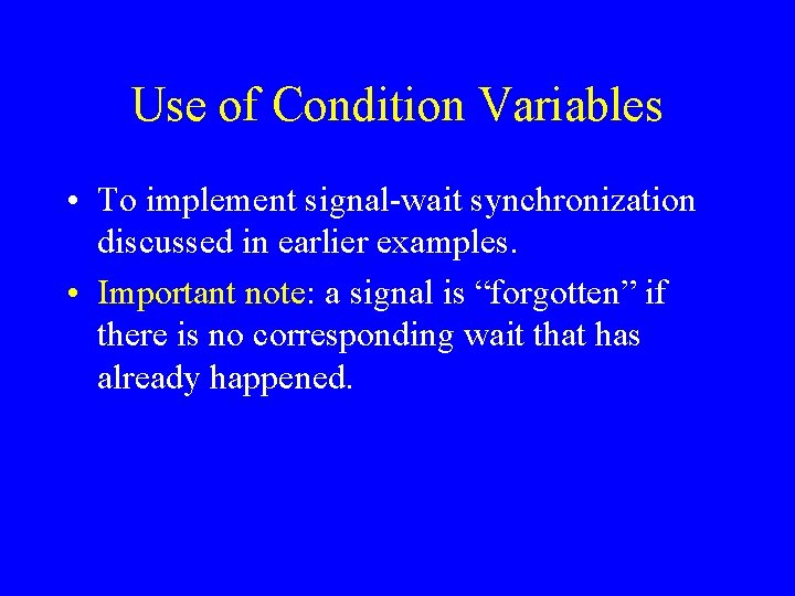 Use of Condition Variables • To implement signal-wait synchronization discussed in earlier examples. •