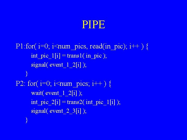 PIPE P 1: for( i=0; i<num_pics, read(in_pic); i++ ) { int_pic_1[i] = trans 1(