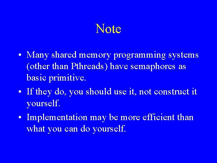 Note • Many shared memory programming systems (other than Pthreads) have semaphores as basic