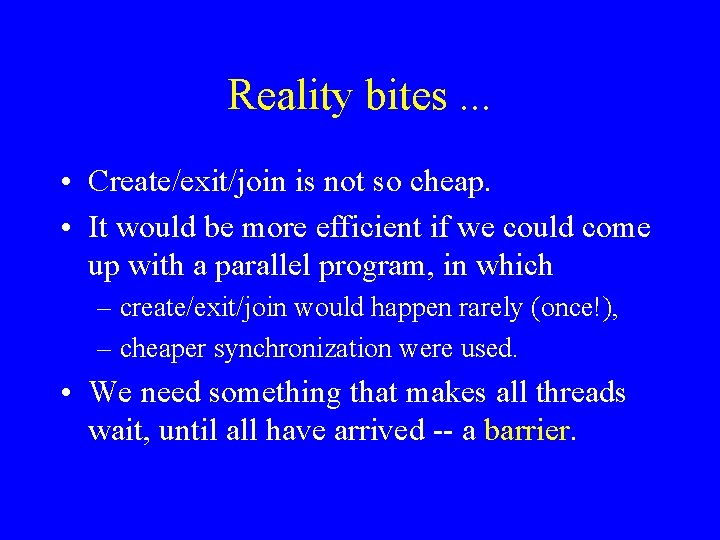 Reality bites. . . • Create/exit/join is not so cheap. • It would be