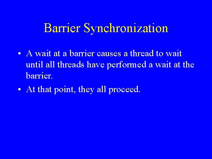 Barrier Synchronization • A wait at a barrier causes a thread to wait until