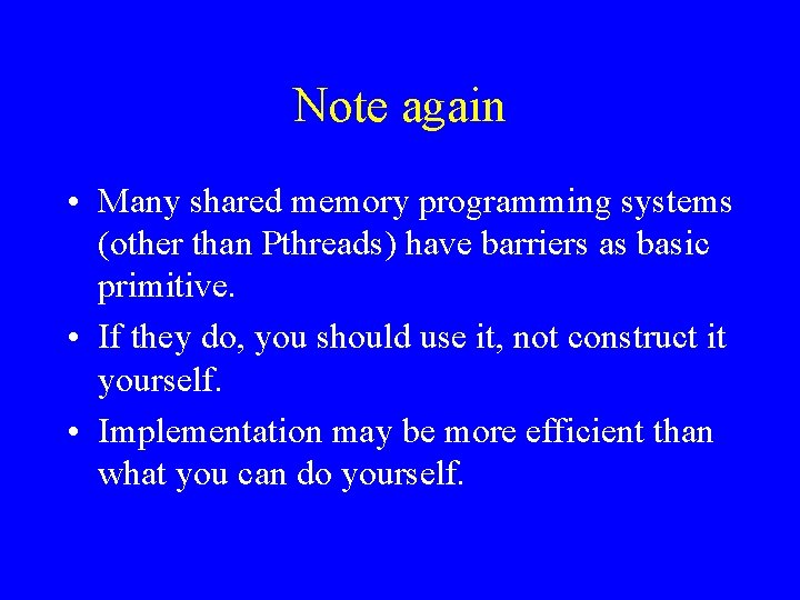 Note again • Many shared memory programming systems (other than Pthreads) have barriers as