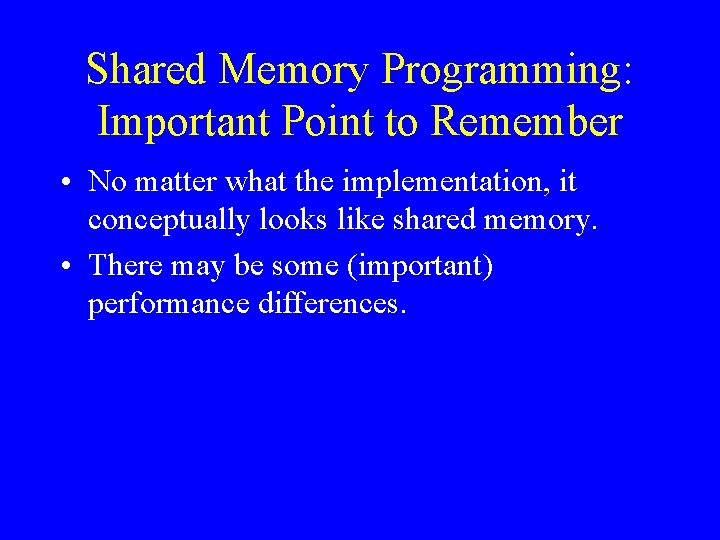Shared Memory Programming: Important Point to Remember • No matter what the implementation, it