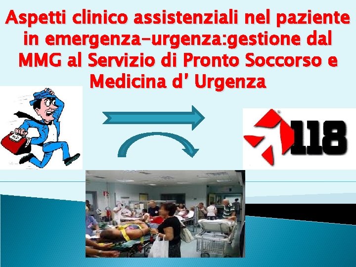 Aspetti clinico assistenziali nel paziente in emergenza-urgenza: gestione dal MMG al Servizio di Pronto