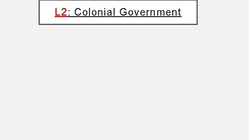 L 2: Colonial Government L 2: Colonial Government