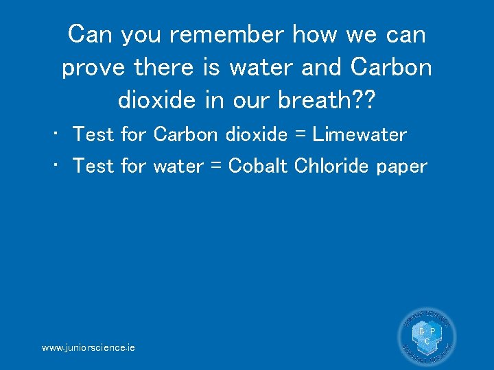 Can you remember how we can prove there is water and Carbon dioxide in